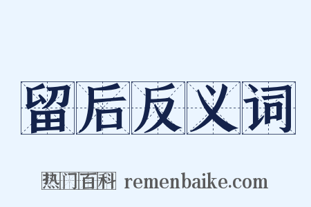 留后反义词是什么意思的图片